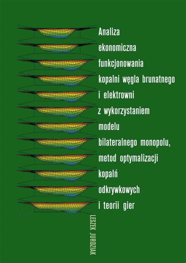 Analiza ekonomiczna funkcjonowania kopalni węgla brunatnego i elektrowni z wykorzystaniem modelu bilateralnego monopolu, metod optymalizacji kopalń odkrywkowych i teorii gier