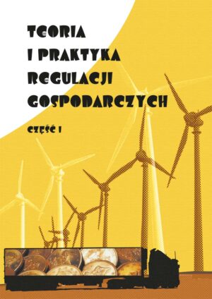 Teoria i praktyka regulacji gospodarczych. Część 1