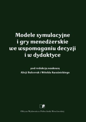 Modele symulacyjne i gry menedżerskie we wspomaganiu decyzji i w dydaktyce