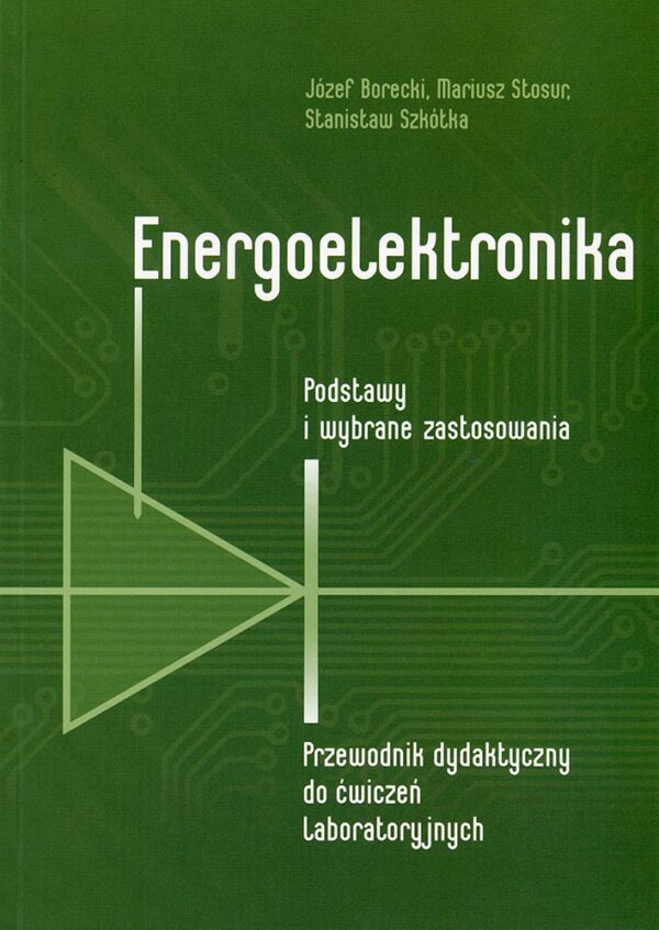 Energoelektronika. Podstawy i wybrane zastosowania. Przewodnik dydaktyczny do ćwiczeń laboratoryjnych