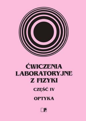 Ćwiczenia laboratoryjne z fizyki. Część IV. Optyka