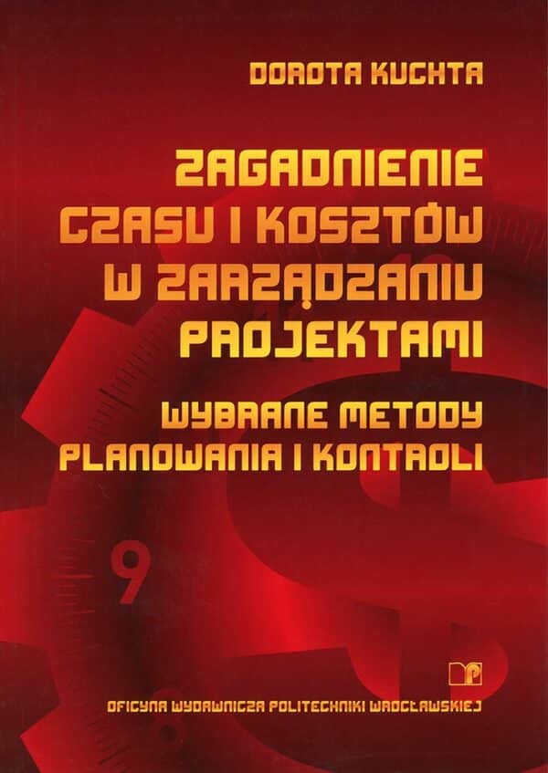 Zagadnienie czasu i kosztów w zarządzaniu projektami. Wybrane metody planowania i kontroli