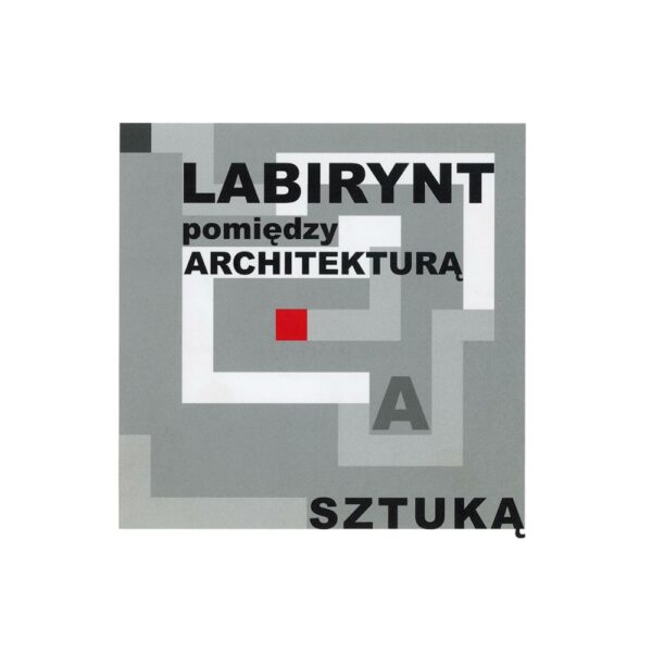 Labirynt pomiędzy architekturą a sztuką. Przestrzeń architektury/przestrzeń sztuki