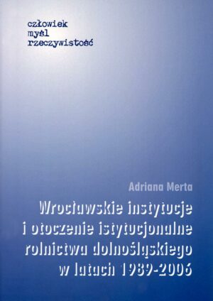 Wrocławskie instytucje i otoczenie instytucjonalne rolnictwa dolnośląskiego w latach 1989–2006