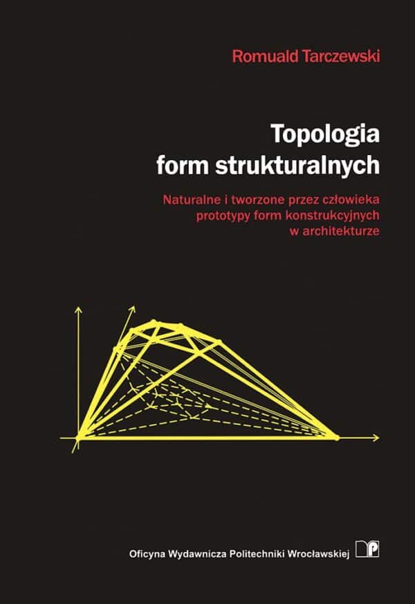 Topologia form strukturalnych. Naturalne i tworzone przez człowieka prototypy form konstrukcyjnych w architekturze