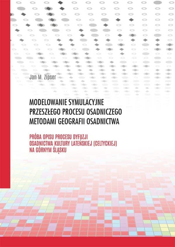 Modelowanie symulacyjne przeszłego procesu osadniczego metodami geografii osadnictwa. Próba opisu procesu dyfuzji osadnictwa kultury lateńskiej (celtyckiej) na Górnym Śląsku