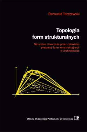 Topologia form strukturalnych. Naturalne i tworzone przez człowieka prototypy form konstrukcyjnych w architekturze